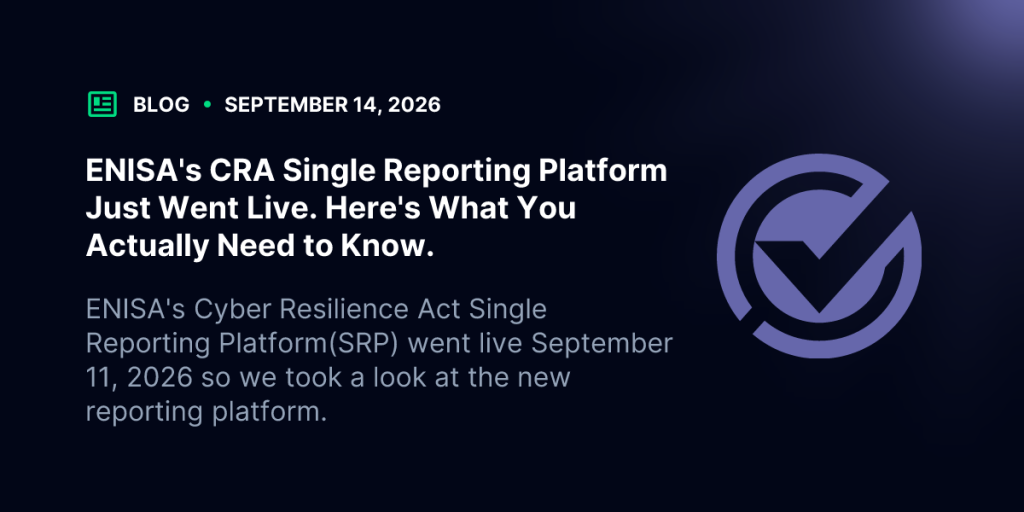 ENISA’s CRA Single Reporting Platform Just Went Live. Here’s What You Actually Need to Know. | Blog